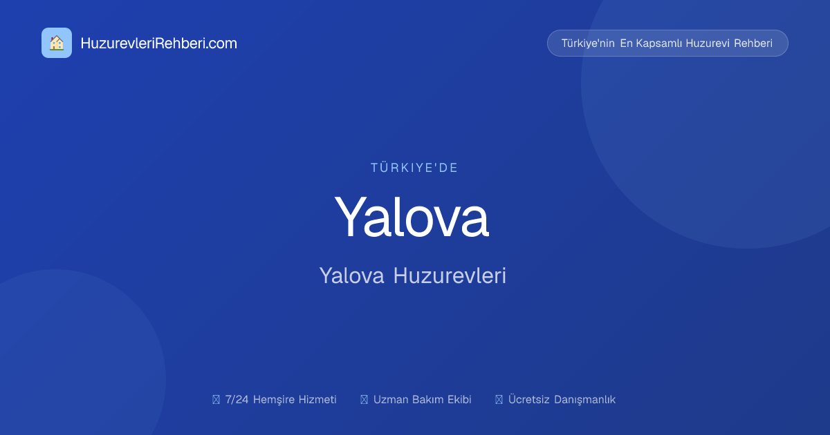 YALOVA HACI AHMET TEVFİK VE HACI AYŞE MAKBULE PARLAKYILDIZ HUZUREVİ YAŞLI BAKIM VE REHABİLİTASYON MERKEZİ